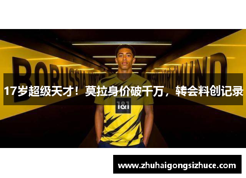 17岁超级天才！莫拉身价破千万，转会料创记录