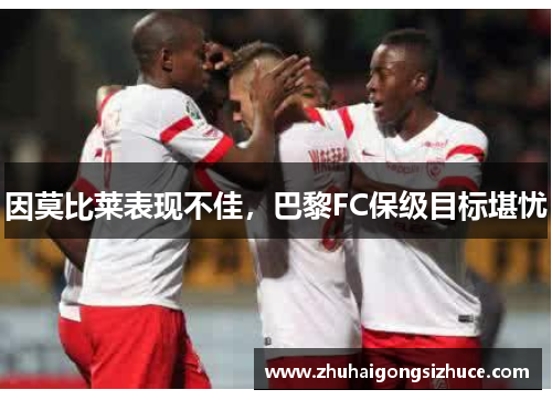 因莫比莱表现不佳，巴黎FC保级目标堪忧